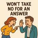 won’t take no for an answer