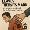 someone/something leaves their/its mark (on someone/something)