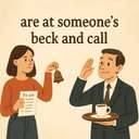 are at someone’s beck and call