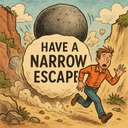 have a narrow escape