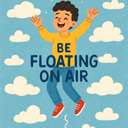 be floating/walking on air