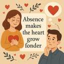 Absence makes the heart grow fonder