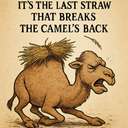 It’s the last straw that breaks the camel’s back