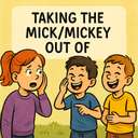 taking the mick/mickey out of