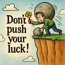 Don’t push your luck!