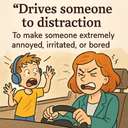 drives someone to distraction