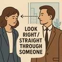 look right/straight through someone