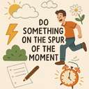 do something on the spur of the moment