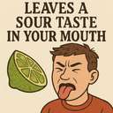 leaves a sour taste in your mouth