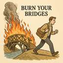 burn your bridges
