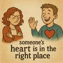someone’s heart is in the right place