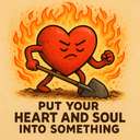 put your heart and soul into something