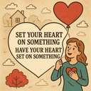 set your heart on something / have your heart set on something