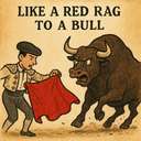 like a red rag to a bull