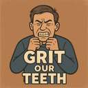 grit our teeth