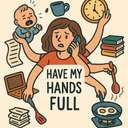 have my hands full