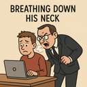 breathing down his neck