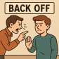 back off