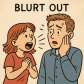 blurt out