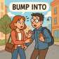 bump into