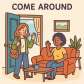 come around