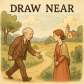 draw near